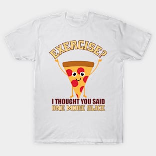 Exercise I thought You Said One More Slice T-Shirt